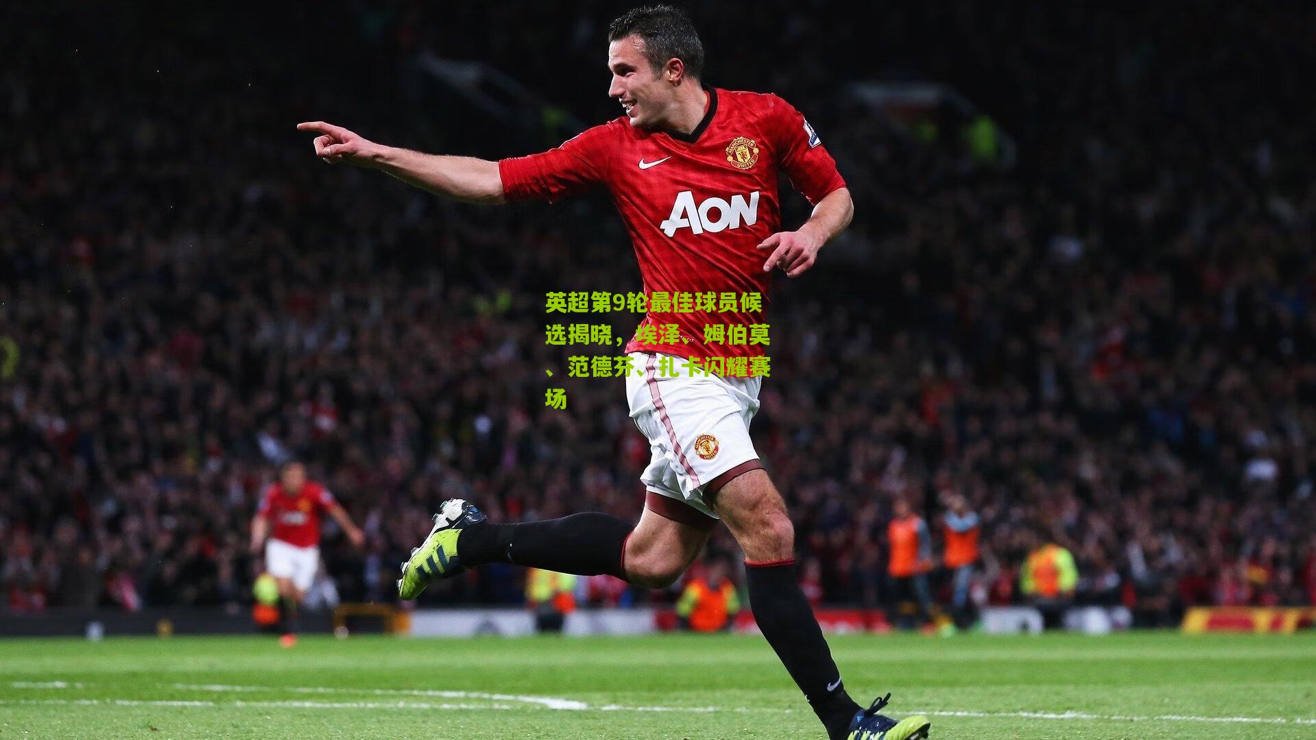 英超第9轮最佳球员候选揭晓，埃泽、姆伯莫、范德芬、扎卡闪耀赛场