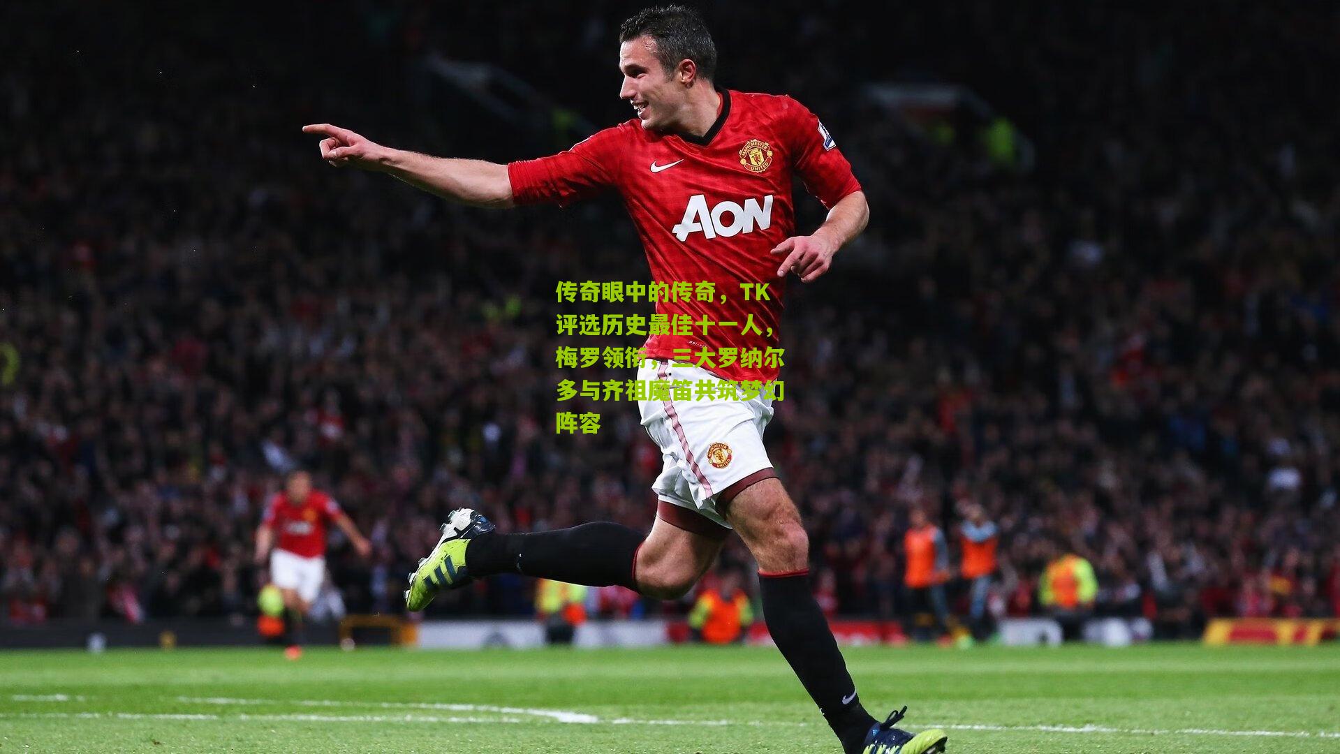 传奇眼中的传奇，TK评选历史最佳十一人，梅罗领衔，三大罗纳尔多与齐祖魔笛共筑梦幻阵容
