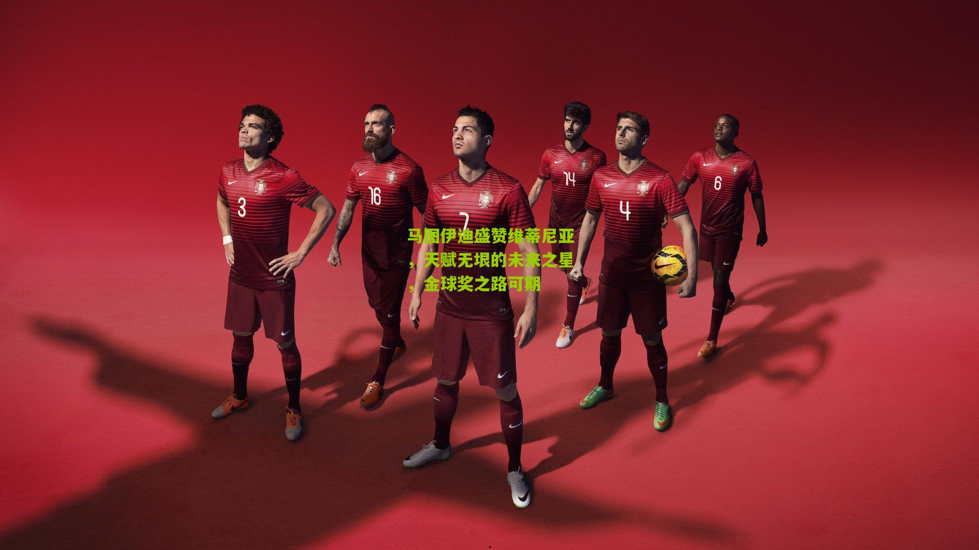 马图伊迪盛赞维蒂尼亚，天赋无垠的未来之星，金球奖之路可期