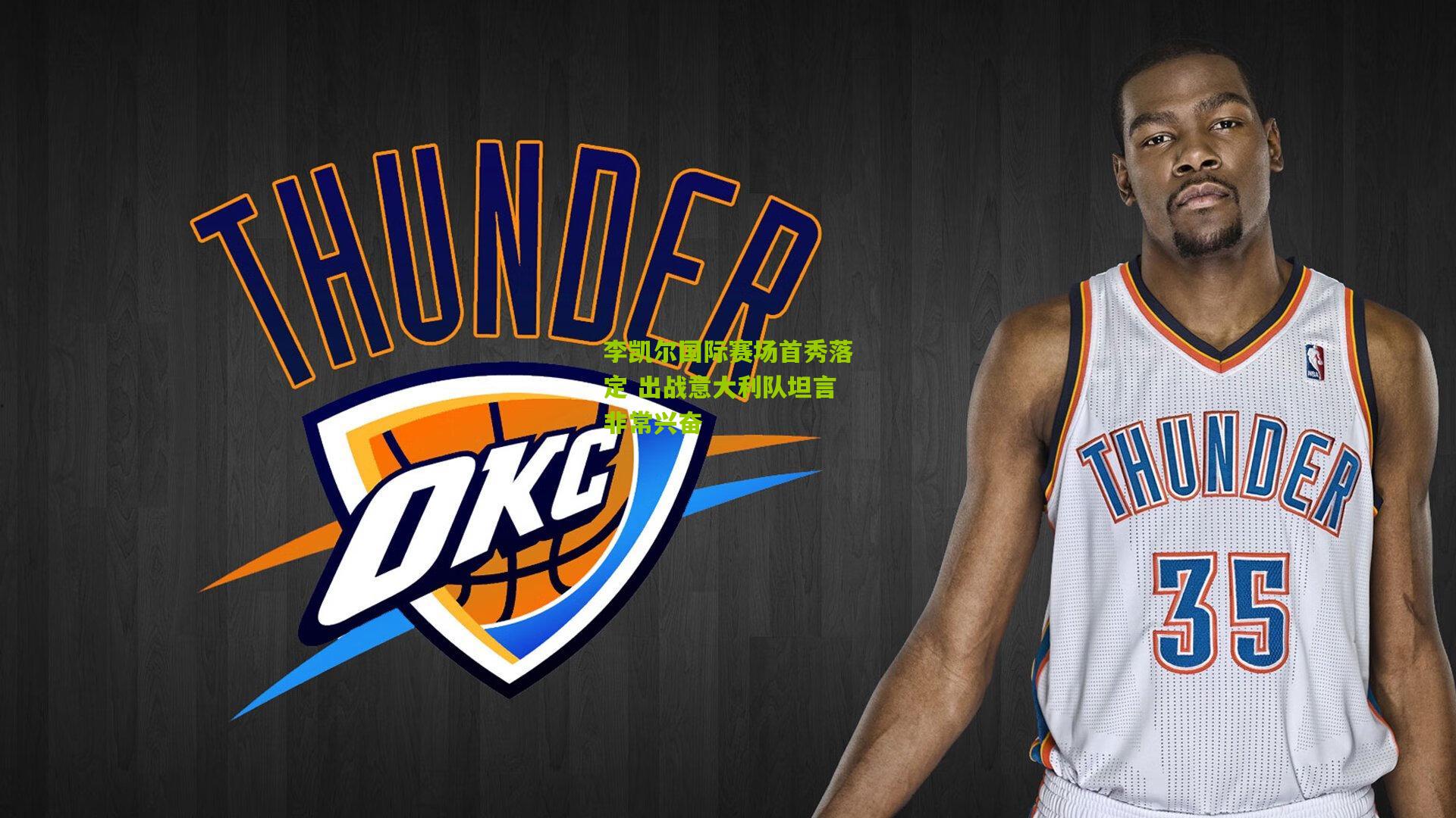 李凯尔国际赛场首秀落定 出战意大利队坦言非常兴奋