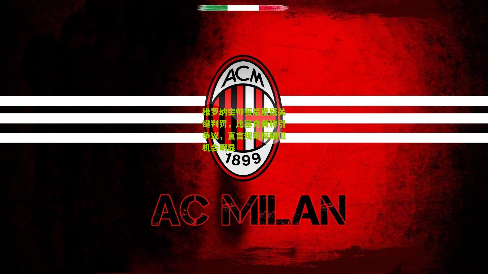 维罗纳主帅赛后质疑关键判罚，比塞克黄牌引争议，直言规则模糊但机会明显